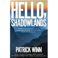 Hello, Shadowlands Inside the Meth Fiefdoms, Rebel Hideouts and Bomb-Scarred Party Towns of Southeast Asia 9781785784798