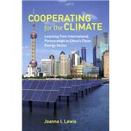 Cooperating for the Climate Learning from International Partnerships in China's Clean Energy Sector 9780262544825