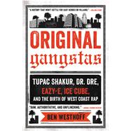 Original Gangstas Tupac Shakur, Dr. Dre, Eazy-E, Ice Cube, and the Birth of West Coast Rap 9780316344852