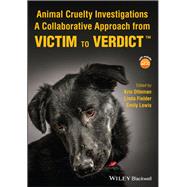 Animal Cruelty Investigations A Collaborative Approach from Victim to Verdict 9781119764885
