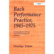 Bach Performance Practice, 1945û1975: A Comprehensive Review of Sound Recordings and Literature 9781138504905