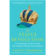 The Status Revolution The Improbable Story of How the Lowbrow Became the Highbrow 9781476764955