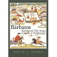 Barbaros : Spaniards and Their Savages in the Age of Enlightenment 9780300105018