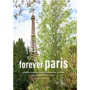 Forever Paris Green Spaces & Sustainable Living in the City of Light 9781419775024