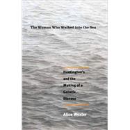 The Woman Who Walked into the Sea; Huntington's and the Making of a Genetic Disease 9780300105025