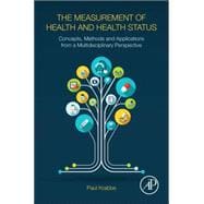 The Measurement of Health and Health Status: Concepts, Methods and Applications from a Multidisciplinary Perspective 9780128015049