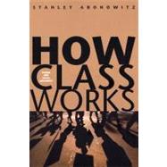 How Class Works : Power and Social Movement 9780300105049