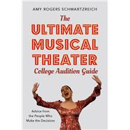The Ultimate Musical Theater College Audition Guide Advice from the People Who Make the Decisions 9780190925055