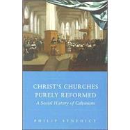 Christ's Churches Purely Reformed : A Social History of Calvinism 9780300105070