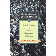 The Intellectuals and the Masses Pride and Prejudice Among the Literary Intelligentsia, 1880-1939 9780897335072