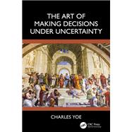 The Art of Making Decisions Under Uncertainty 9781003605089