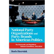National Party Organizations and Party Brands in American Politics The Democratic and Republican National Committees, 1912-2016 9780197695111