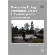 Photography, Ecology and Historical Change in the Anthropocene 9781003395119