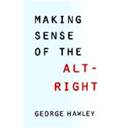 Making Sense of the Alt-right 9780231185134
