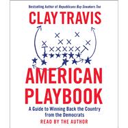 American Playbook A Guide to Winning Back the Country from the Democrats 9781797165141