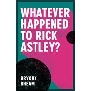 Whatever Happened to Rick Astley? 9781914595141