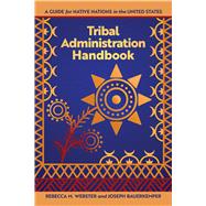 Tribal Administration Handbook: A Guide for Native Nations in the United States 9781938065149