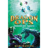 Dragon Ops: Dragons vs. Robots 9780759555181