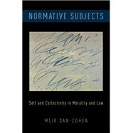 Normative Subjects Self and Collectivity in Morality and Law 9780199985203