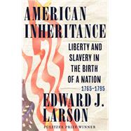 American Inheritance Liberty and Slavery in the Birth of a Nation, 1765-1795 9781324075219