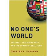 No One's World The West, the Rising Rest, and the Coming Global Turn 9780199325221