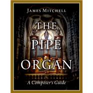 The Pipe Organ A Composer's Guide 9780197645291