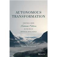 Autonomous Transformation Creating a More Human Future in the Era of Artificial Intelligence 9781119985297