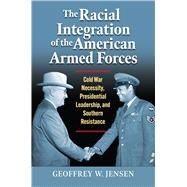 The Racial Integration of the American Armed Forces 9780700635313