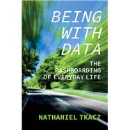 Being with Data The Dashboarding of Everyday Life 9781509545315