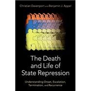 The Death and Life of State Repression Understanding Onset, Escalation, Termination, and Recurrence 9780197655375