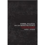 Power, Politics and the Missouri Synod A Conflict That Changed American Christianity 9781451465389