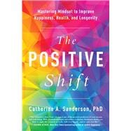 The Positive Shift Mastering Mindset to Improve Happiness, Health, and Longevity 9781946885449