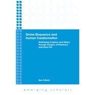 Divine Eloquence and Human Transformation: Rethinking Scripture and History Through Gregory of Nazianzus and Hans Frei 9781451465488