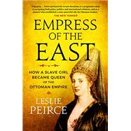 Empress of the East: How a Slave Girl Became Queen of the Ottoman Empire 9781785785603