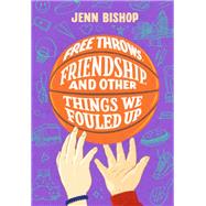 Free Throws, Friendship, and Other Things We Fouled Up 9781797215617