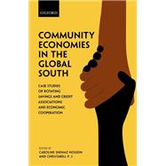 Community Economies in the Global South Case Studies of Rotating Savings, Credit Associations, and Economic Cooperation 9780198865629
