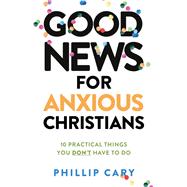 Good News for Anxious Christians, expanded ed. 9781587435683