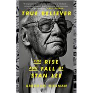 True Believer: The Rise and Fall of Stan Lee 9780593135716