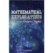 Mathematical Explorations for the Christian Thinker 9781500795764