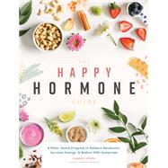 The Happy Hormone Guide A Plant-based Program to Balance Hormones, Increase Energy, & Reduce PMS Symptoms 9781944515836