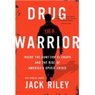 Drug Warrior Inside the Hunt for El Chapo and the Rise of America's Opioid Crisis 9781602865839