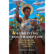 Surviving Southampton: African American Women and Resistance in Nat Turner's Community 9780252085857
