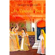 An Unholy Brew Alcohol in Indian History and Religions 9780199375943