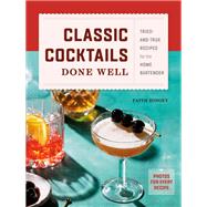 Classic Cocktails Done Well Tried-and-True Recipes for the Home Bartender 9780593435946