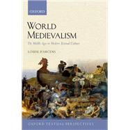 World Medievalism The Middle Ages in Modern Textual Culture 9780198825951