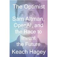 The Optimist Sam Altman, OpenAI, and the Race to Invent the Future 9781324075967