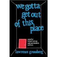 We Gotta Get Out of This Place: Popular Conservatism and Postmodern Culture 9781138156005
