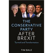 The Conservative Party After Brexit Turmoil and Transformation 9781509546015