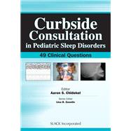 Curbside Consultation in Pediatric Sleep Disorders 49 Clinical Questions 9781617116018
