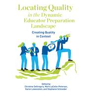 Locating Quality in the Dynamic Educator Preparation Landscape: Creating Quality in Context 9781975506025